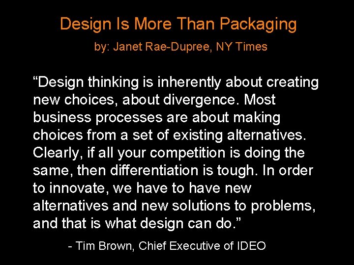 Design Is More Than Packaging by: Janet Rae-Dupree, NY Times “Design thinking is inherently