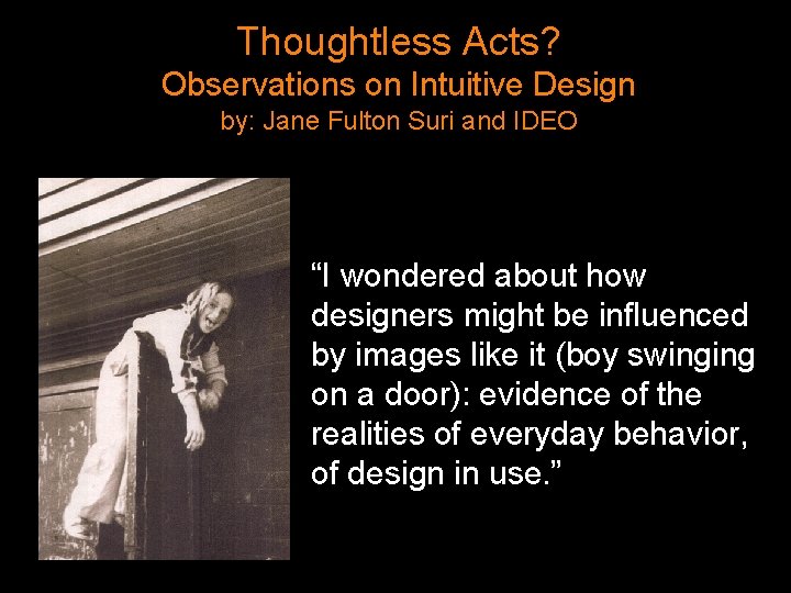 Thoughtless Acts? Observations on Intuitive Design by: Jane Fulton Suri and IDEO “I wondered