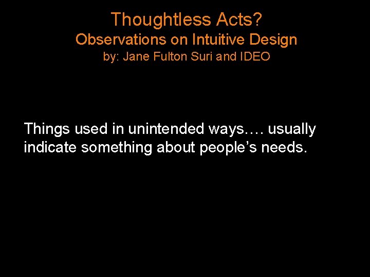 Thoughtless Acts? Observations on Intuitive Design by: Jane Fulton Suri and IDEO Things used