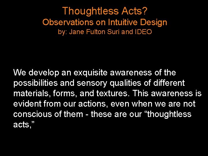 Thoughtless Acts? Observations on Intuitive Design by: Jane Fulton Suri and IDEO We develop