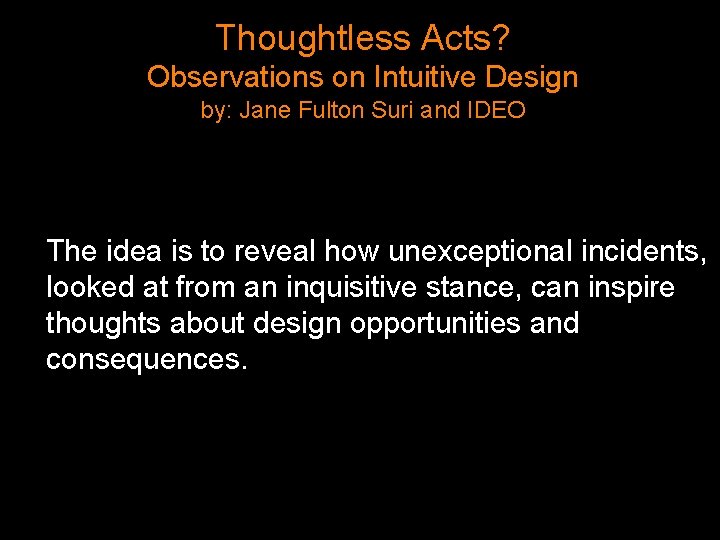 Thoughtless Acts? Observations on Intuitive Design by: Jane Fulton Suri and IDEO The idea