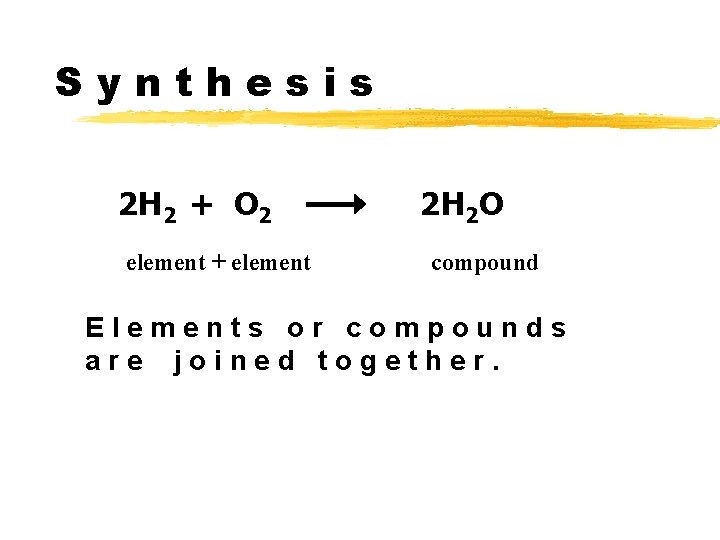 Synthesis 2 H 2 + O 2 element + element 2 H 2 O