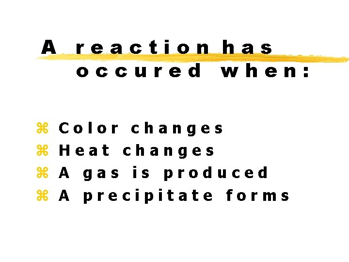 A reaction has occured when: z z Color changes Heat changes A gas is