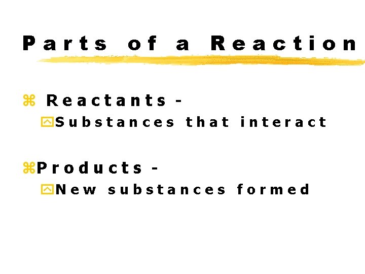 Parts of a Reaction z Reactants y. S u b s t a n