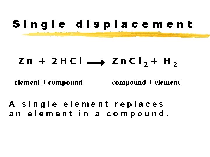 Single displacement Zn + 2 HCl element + compound Zn. Cl 2 + H