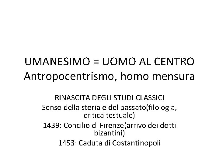 UMANESIMO = UOMO AL CENTRO Antropocentrismo, homo mensura RINASCITA DEGLI STUDI CLASSICI Senso della