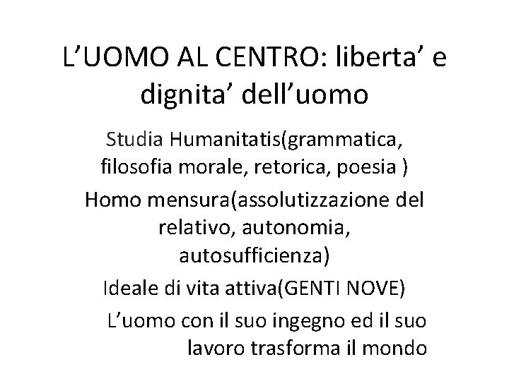 L’UOMO AL CENTRO: liberta’ e dignita’ dell’uomo Studia Humanitatis(grammatica, filosofia morale, retorica, poesia ) L’UOMO AL CENTRO: liberta’ e dignita’ dell’uomo Studia Humanitatis(grammatica, filosofia morale, retorica, poesia )