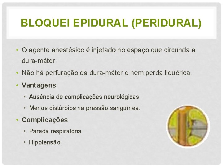 BLOQUEI EPIDURAL (PERIDURAL) • O agente anestésico é injetado no espaço que circunda a