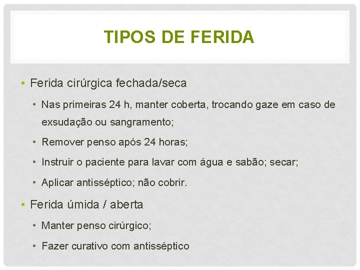 TIPOS DE FERIDA • Ferida cirúrgica fechada/seca • Nas primeiras 24 h, manter coberta,