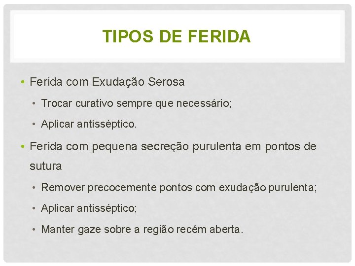 TIPOS DE FERIDA • Ferida com Exudação Serosa • Trocar curativo sempre que necessário;