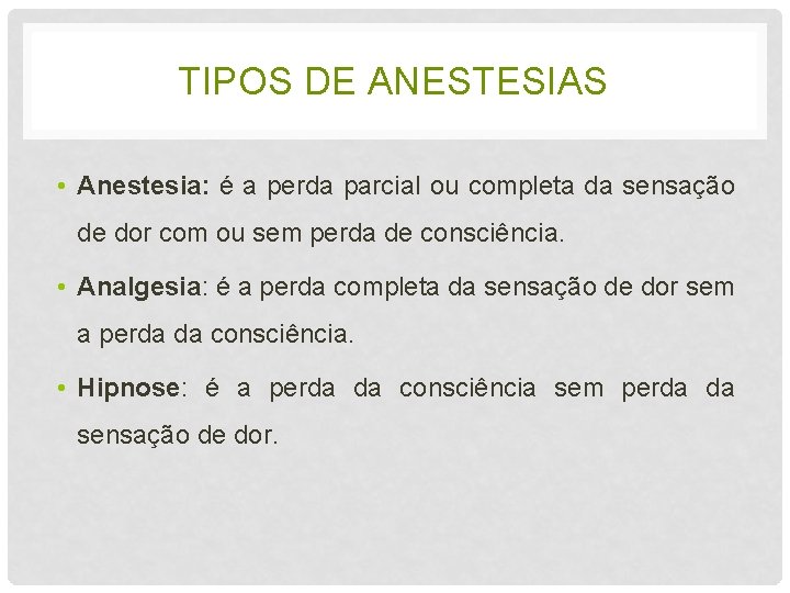 TIPOS DE ANESTESIAS • Anestesia: é a perda parcial ou completa da sensação de