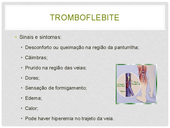 TROMBOFLEBITE • Sinais e sintomas: • Desconforto ou queimação na região da panturrilha; •