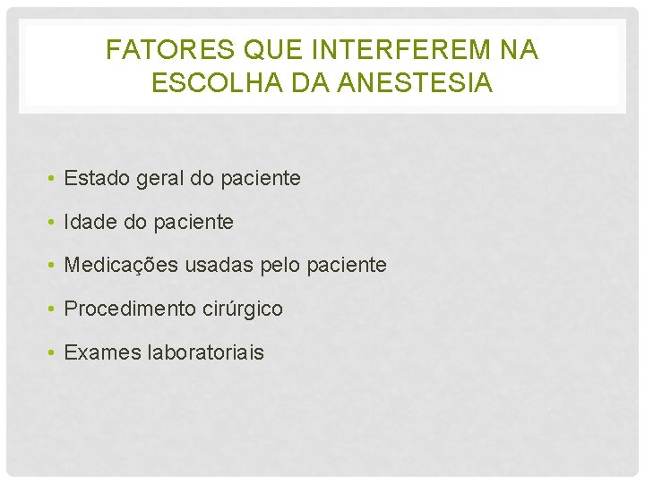 FATORES QUE INTERFEREM NA ESCOLHA DA ANESTESIA • Estado geral do paciente • Idade