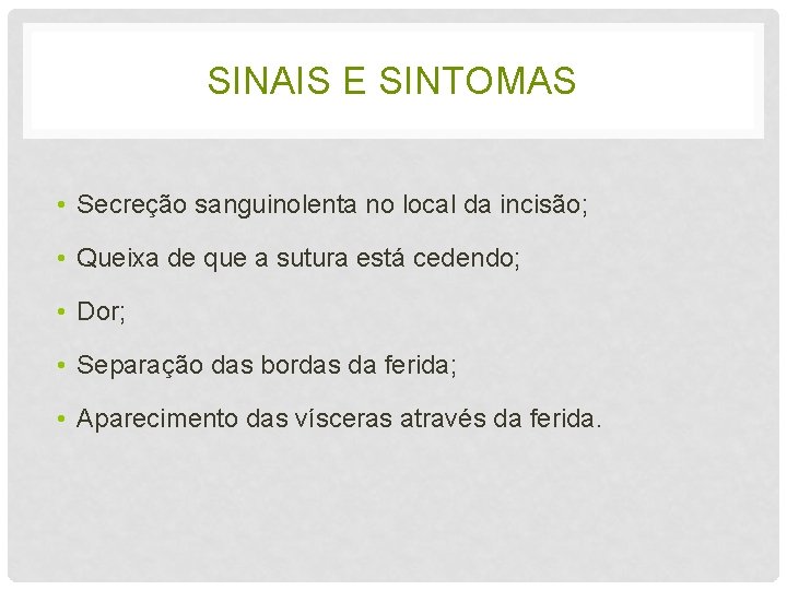 SINAIS E SINTOMAS • Secreção sanguinolenta no local da incisão; • Queixa de que