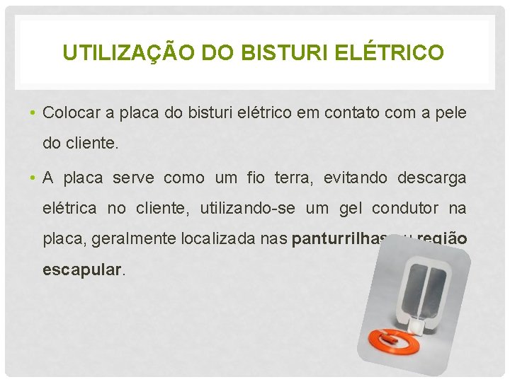 UTILIZAÇÃO DO BISTURI ELÉTRICO • Colocar a placa do bisturi elétrico em contato com