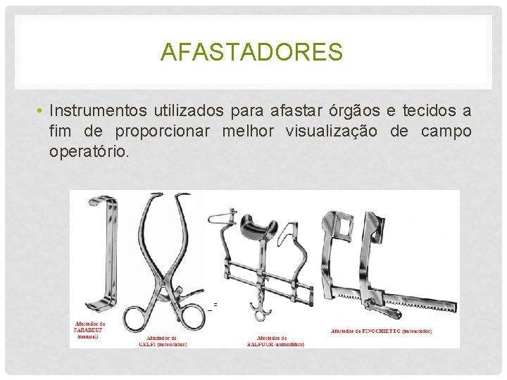 AFASTADORES • Instrumentos utilizados para afastar órgãos e tecidos a fim de proporcionar melhor
