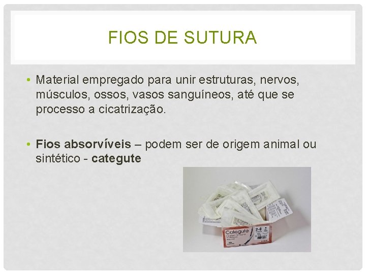 FIOS DE SUTURA • Material empregado para unir estruturas, nervos, músculos, ossos, vasos sanguíneos,