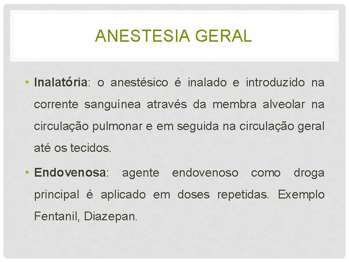 ANESTESIA GERAL • Inalatória: o anestésico é inalado e introduzido na corrente sanguínea através