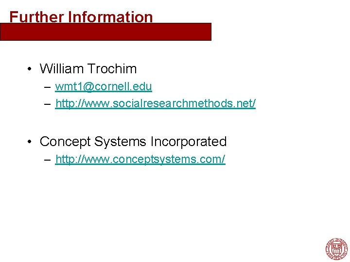 Further Information • William Trochim – wmt 1@cornell. edu – http: //www. socialresearchmethods. net/