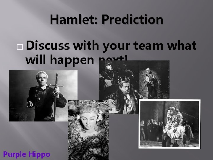 Hamlet: Prediction � Discuss with your team what will happen next! Purple Hippo 