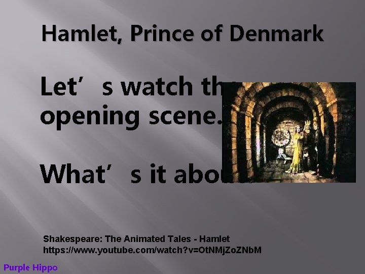 Hamlet, Prince of Denmark Let’s watch the opening scene. What’s it about? Shakespeare: The