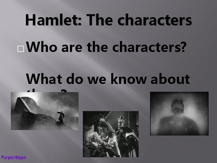 Hamlet: The characters � Who are the characters? What do we know about them?