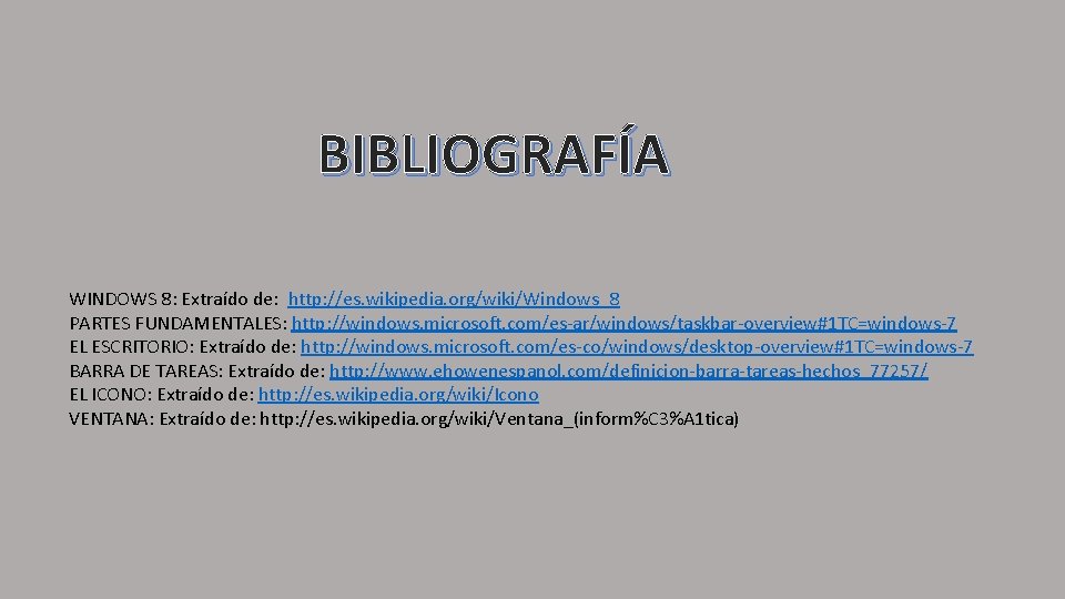 BIBLIOGRAFÍA WINDOWS 8: Extraído de: http: //es. wikipedia. org/wiki/Windows_8 PARTES FUNDAMENTALES: http: //windows. microsoft.