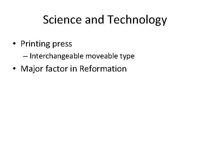 Science and Technology • Printing press – Interchangeable moveable type • Major factor in Science and Technology • Printing press – Interchangeable moveable type • Major factor in
