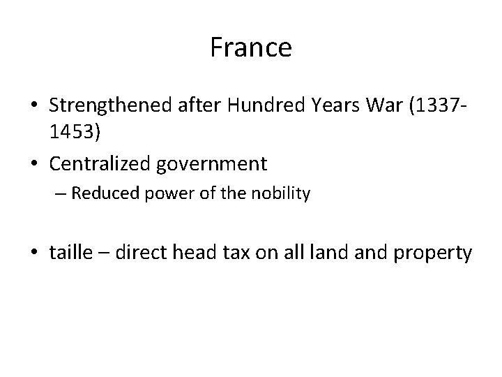 France • Strengthened after Hundred Years War (13371453) • Centralized government – Reduced power France • Strengthened after Hundred Years War (13371453) • Centralized government – Reduced power