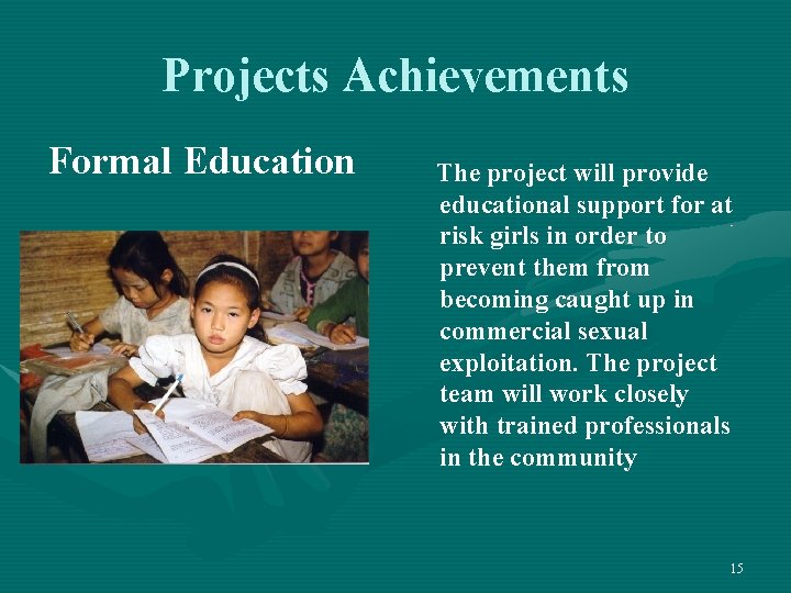 Projects Achievements Formal Education The project will provide educational support for at risk girls