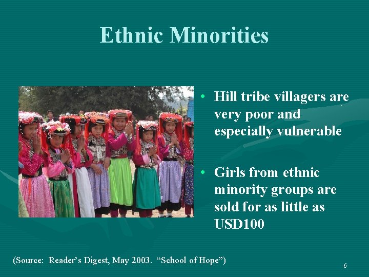 Ethnic Minorities • Hill tribe villagers are very poor and especially vulnerable • Girls
