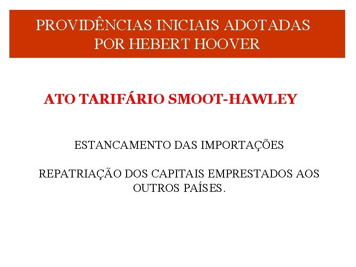 PROVIDÊNCIAS INICIAIS ADOTADAS POR HEBERT HOOVER ATO TARIFÁRIO SMOOT-HAWLEY ESTANCAMENTO DAS IMPORTAÇÕES REPATRIAÇÃO DOS PROVIDÊNCIAS INICIAIS ADOTADAS POR HEBERT HOOVER ATO TARIFÁRIO SMOOT-HAWLEY ESTANCAMENTO DAS IMPORTAÇÕES REPATRIAÇÃO DOS