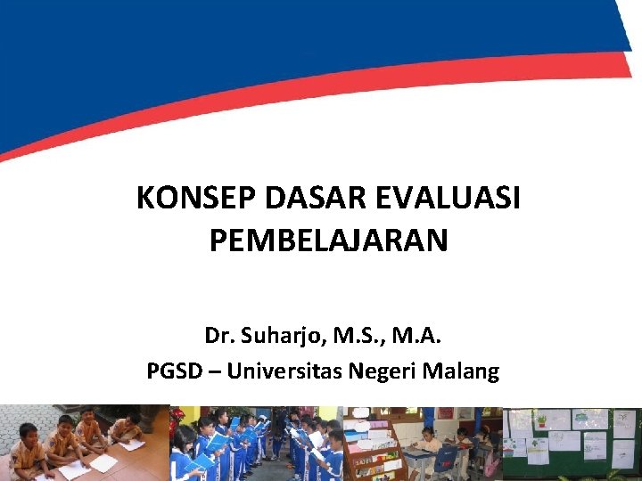 KONSEP DASAR EVALUASI PEMBELAJARAN Dr. Suharjo, M. S. , M. A. PGSD – Universitas