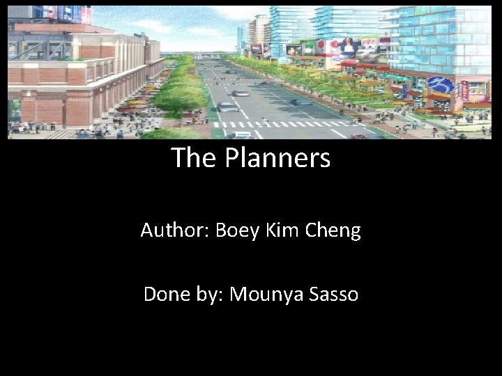 The Planners Author: Boey Kim Cheng Done by: Mounya Sasso 
