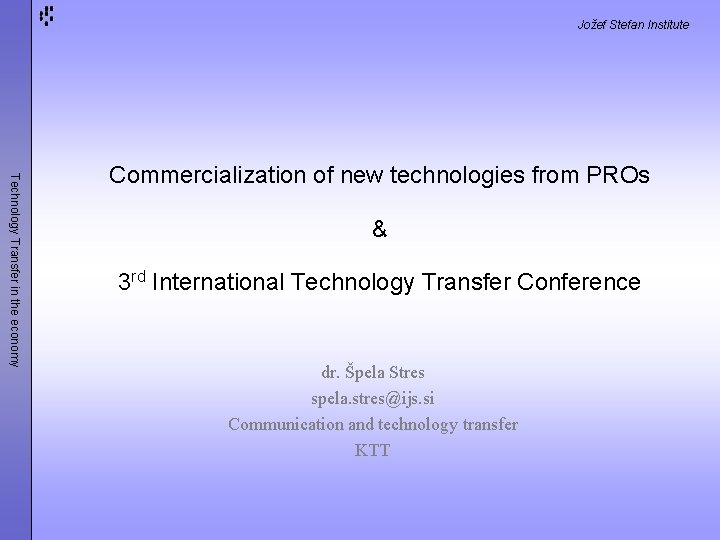 Jožef Stefan Institute Technology Transfer in the economy Commercialization of new technologies from PROs