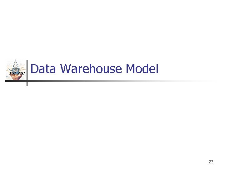 IST 210 Data Warehouse Model 23 