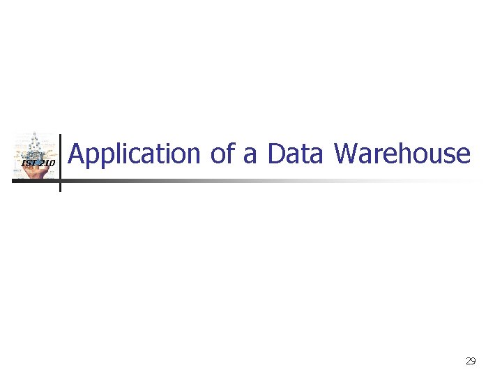 IST 210 Application of a Data Warehouse 29 