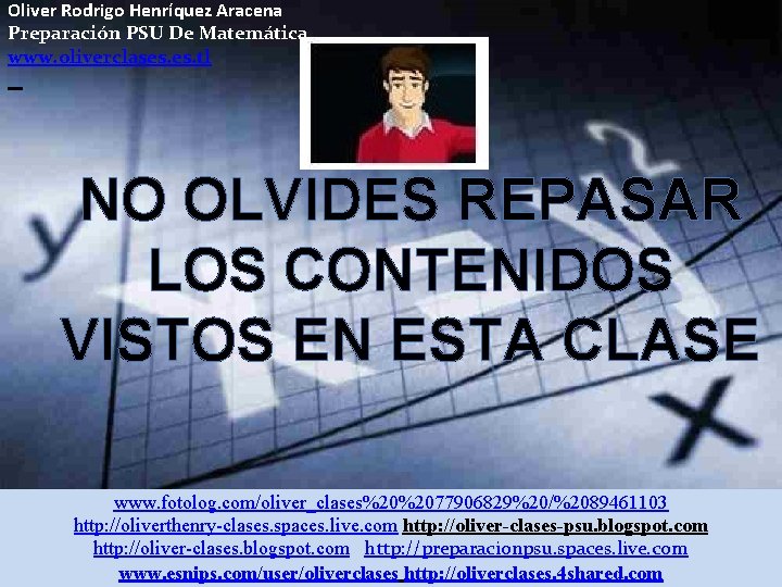 Oliver Rodrigo Henríquez Aracena Preparación PSU De Matemática www. oliverclases. tl NO OLVIDES REPASAR