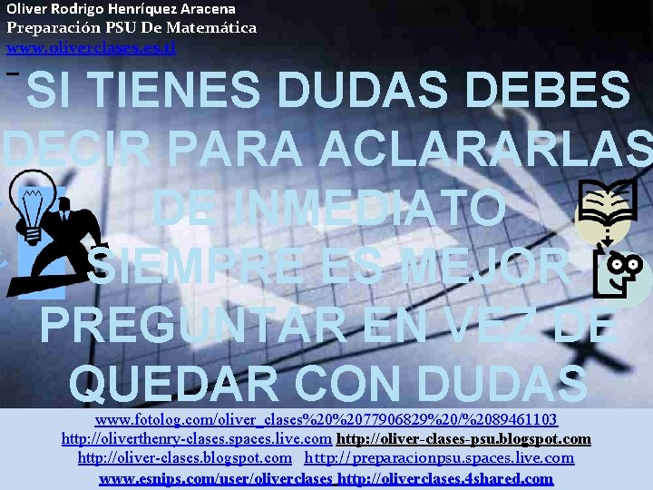 Oliver Rodrigo Henríquez Aracena Preparación PSU De Matemática www. oliverclases. tl SI TIENES DUDAS