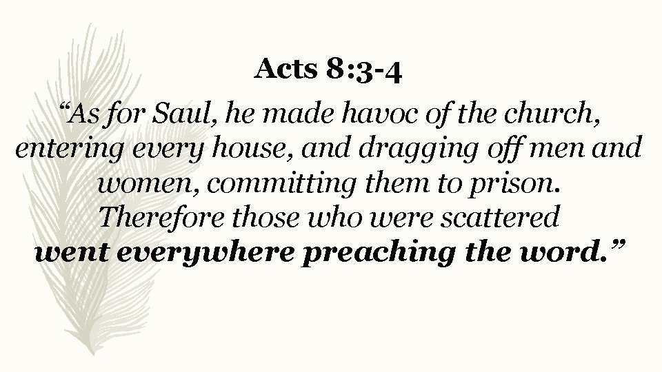 Acts 8: 3 -4 “As for Saul, he made havoc of the church, entering