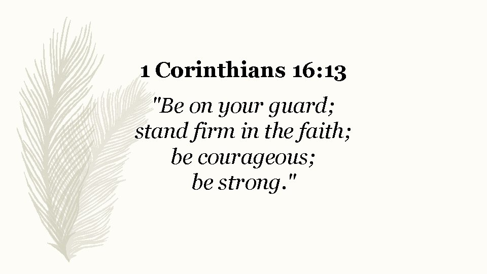 1 Corinthians 16: 13 "Be on your guard; stand firm in the faith; be