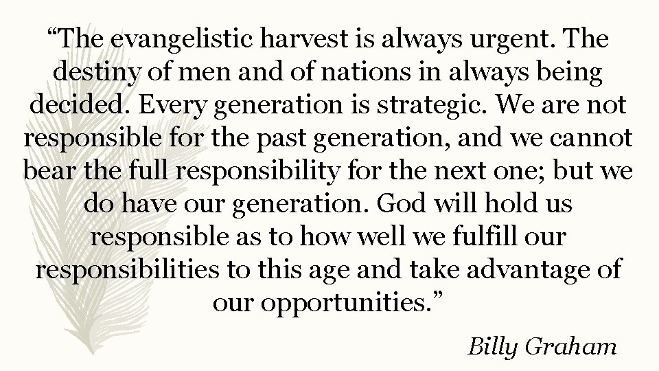 “The evangelistic harvest is always urgent. The destiny of men and of nations in