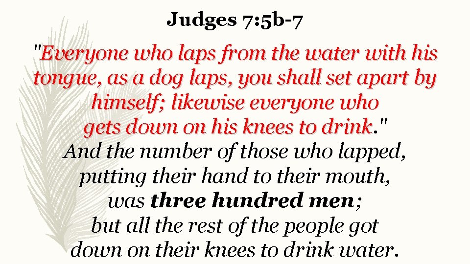 Judges 7: 5 b-7 "Everyone who laps from the water with his tongue, as