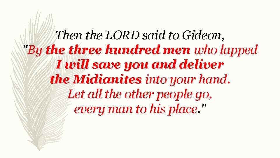 Then the LORD said to Gideon, "By the three hundred men who lapped I