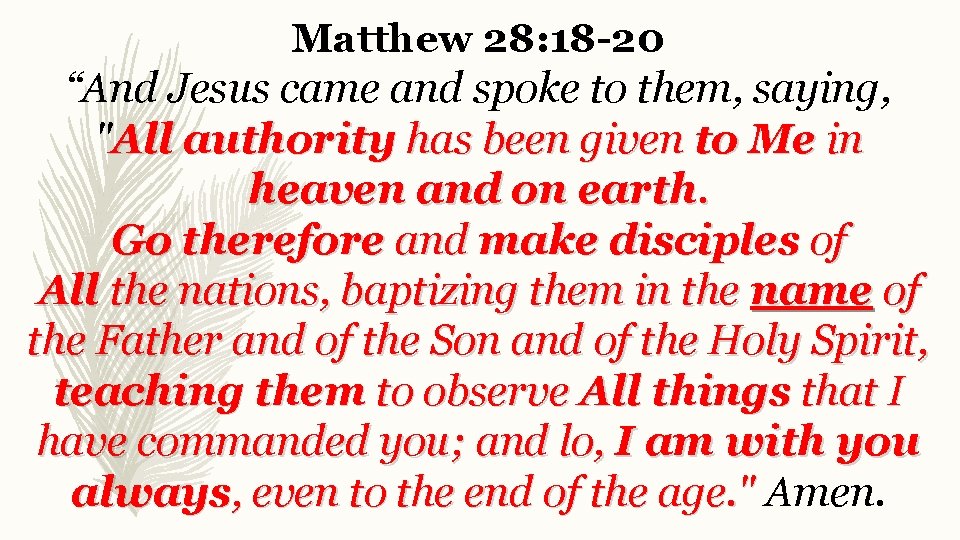 Matthew 28: 18 -20 “And Jesus came and spoke to them, saying, "All authority