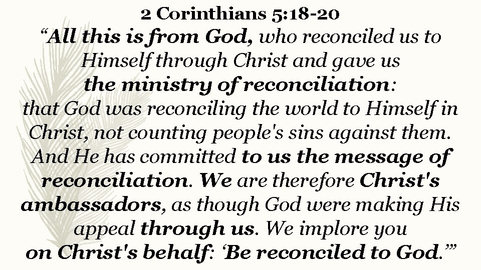 2 Corinthians 5: 18 -20 “All this is from God, who reconciled us to