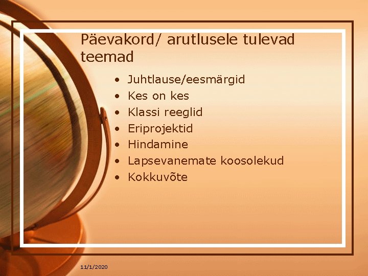 Päevakord/ arutlusele tulevad teemad • • 11/1/2020 Juhtlause/eesmärgid Kes on kes Klassi reeglid Eriprojektid