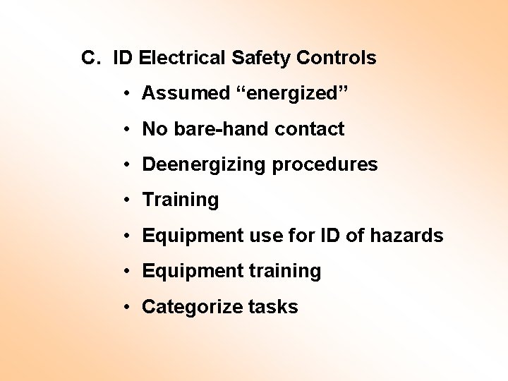 C. ID Electrical Safety Controls • Assumed “energized” • No bare-hand contact • Deenergizing