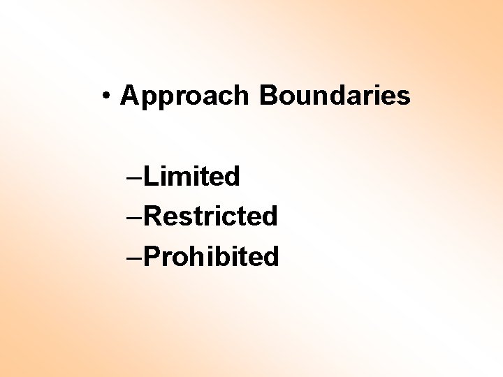  • Approach Boundaries –Limited –Restricted –Prohibited 