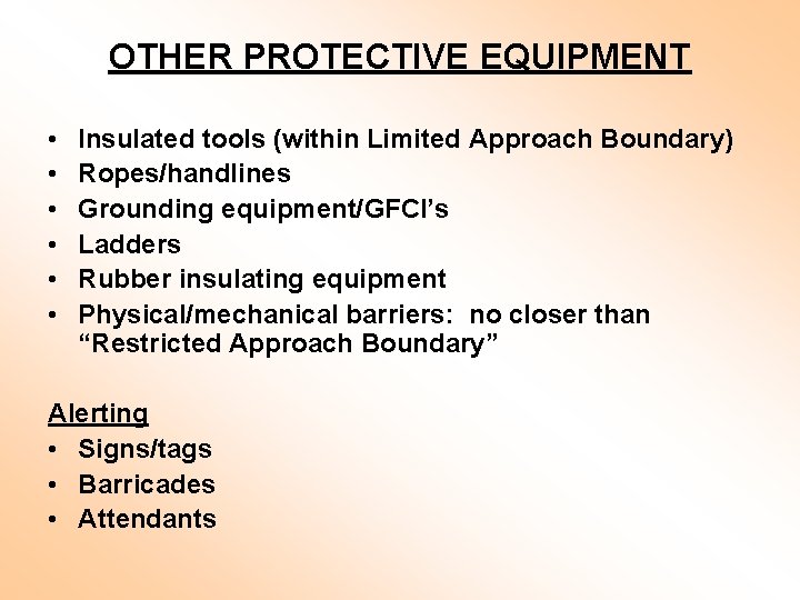 OTHER PROTECTIVE EQUIPMENT • • • Insulated tools (within Limited Approach Boundary) Ropes/handlines Grounding